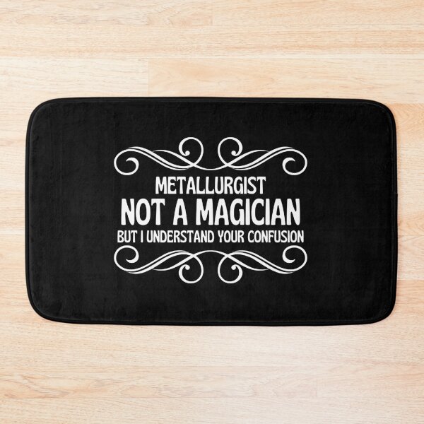 Item preview, Metallurgist Not A Magician But I Understand Your Confusion designed and sold by GoDPI.