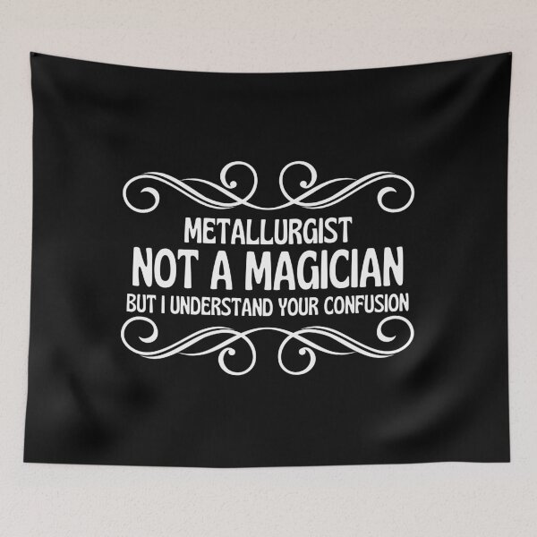 Item preview, Metallurgist Not A Magician But I Understand Your Confusion designed and sold by GoDPI.