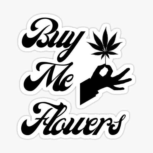 Buy Me Flowers, Cannabis, Weed, Marijuana, Stoner Sticker
