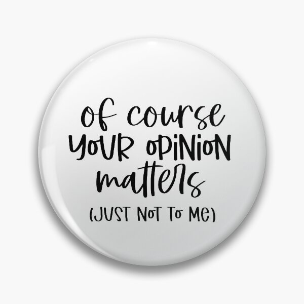 Item preview, Of course your opinion matters (just not to me) designed and sold by Ammar-the-goat.