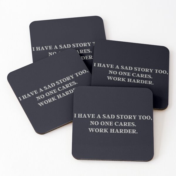 Item preview, I Have A Sad Story Too, No One Cares. Work Harder. | Quote, Advice, Succes designed and sold by QShore.