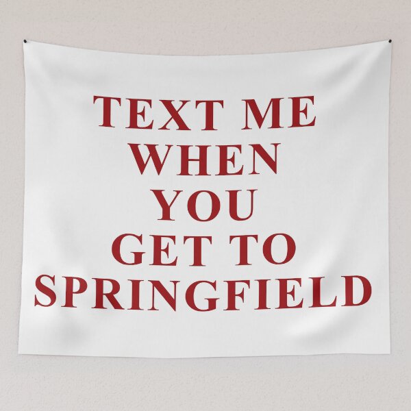 Item preview, TEXT ME WHEN YOU GET TO SPRINGFIELD designed and sold by isabelcollop.