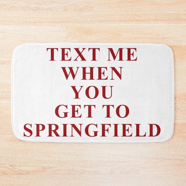 Item preview, TEXT ME WHEN YOU GET TO SPRINGFIELD designed and sold by isabelcollop.