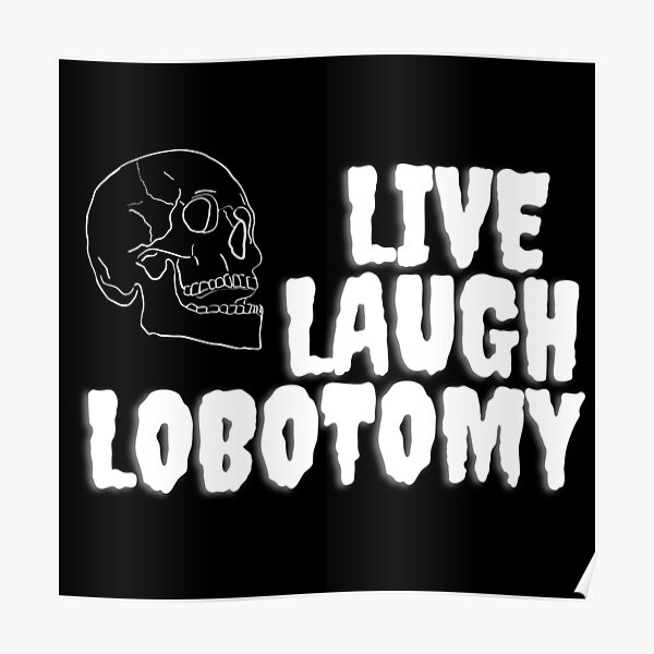 Live Laugh Lobotomy Poster For Sale By Melvinmode Redbubble