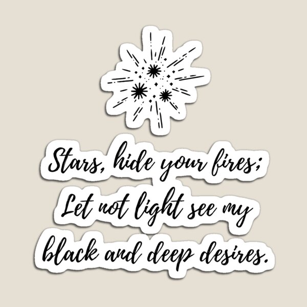 Stars, hide your fires; Let not light see my black and deep desires.  Shakespeare Quote Macbeth Magnet for Sale by violet-hope