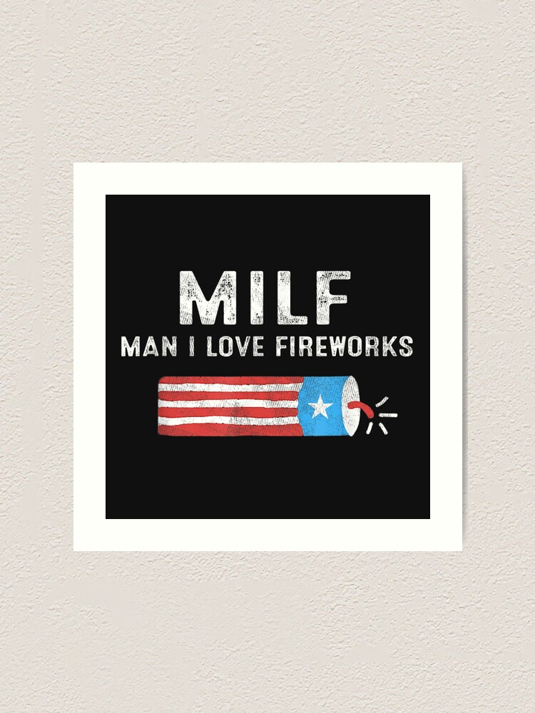 Milf Man I Love Fireworks Funny Fourth Of July 4th Of July Art Print By Ivanpenelope Redbubble