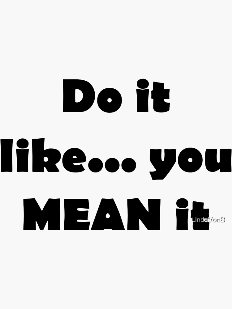 "Do it like you mean it" Sticker for Sale by LindaVonB Redbubble