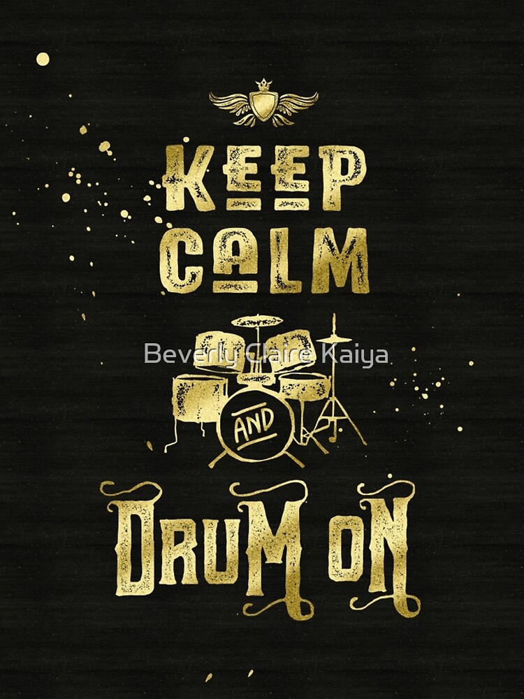 Keep Calm and Drum On Gold Glitter Grunge by beverlyclaire