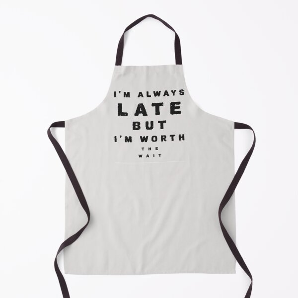 Item preview, I'm always late but I'm worth the wait designed and sold by mayamay0.
