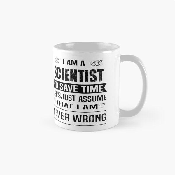Item preview, I Am A Scientist To Save Time Let's Just Assume That I'm Never Wrong designed and sold by Bodhichitta.