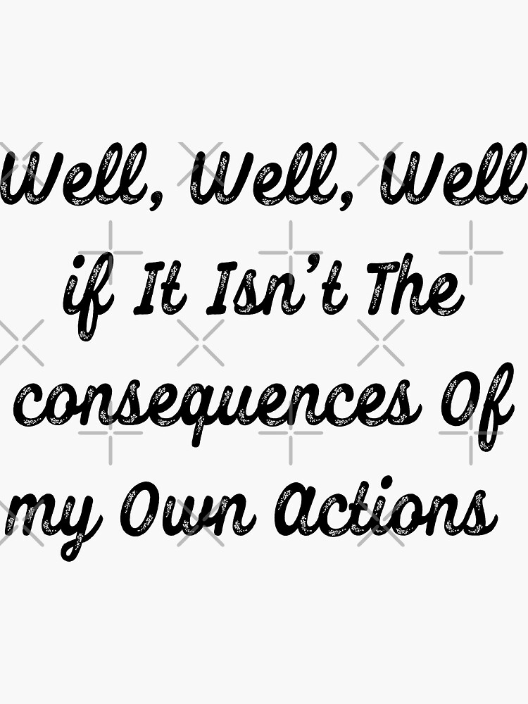 Well Well Well If It Isnt The Consequences Of My Own Actions Sticker By Ahmadmseddi Redbubble 5076