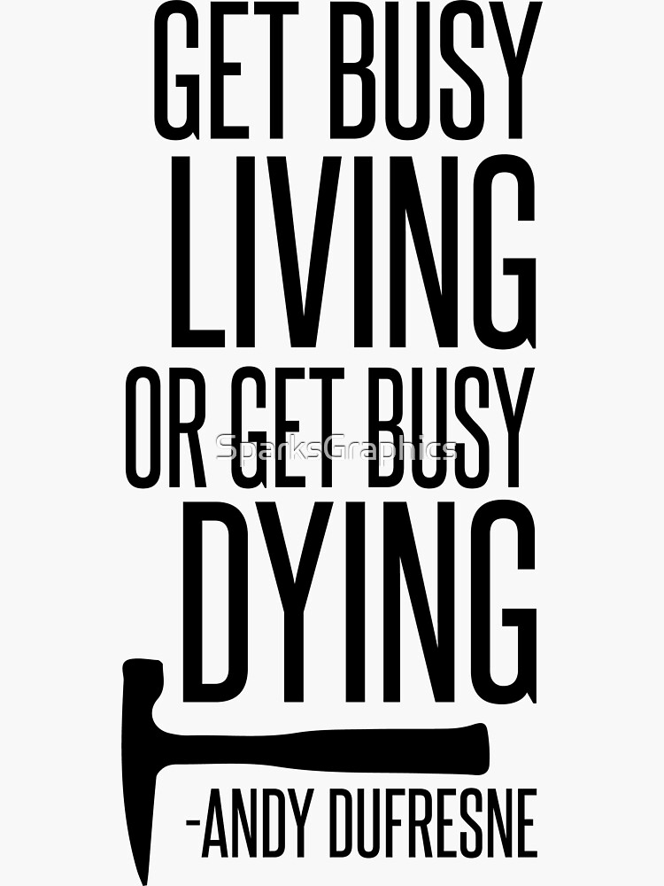 "Get Busy Living or Get Busy Dying" Sticker for Sale by SparksGraphics