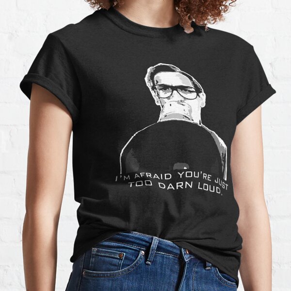 I'm afraid you're just too darn loud Classic T-Shirt