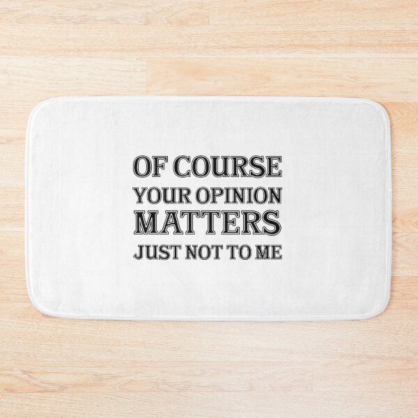 Item preview, Of Course Your Opinion Matters Just Not To Me designed and sold by Mugiwara107.