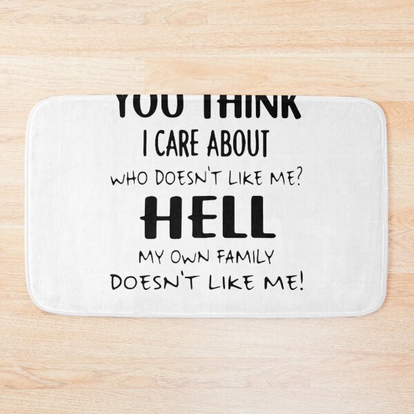 Item preview, You Think I Care About Who Doesn’t Like Me Hell My Own Family Doesn’t Like Me , Designer designed and sold by JOSEFONSECA1.