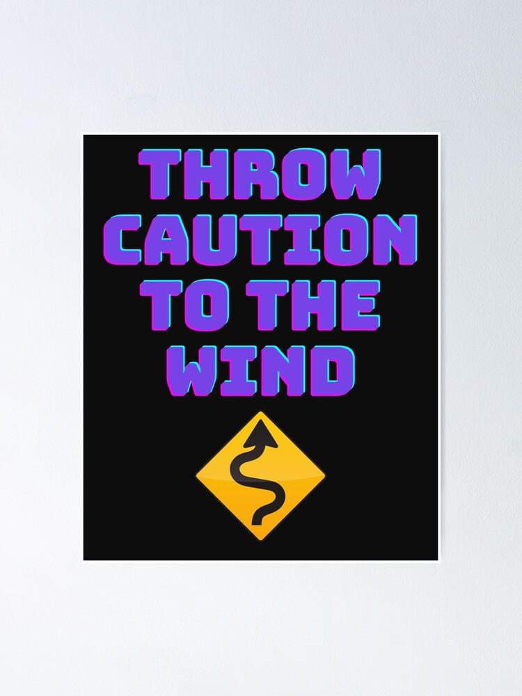 "Throw Caution To The Wind" Poster For Sale By FashionHoodie | Redbubble