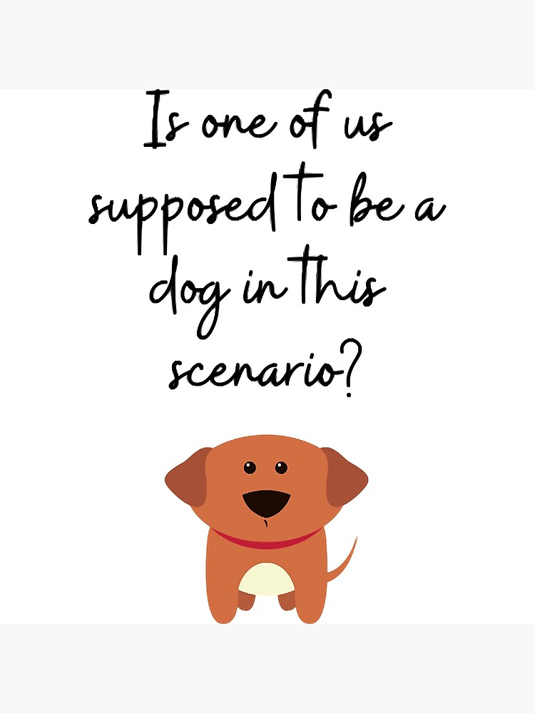 is-one-of-us-supposed-to-be-a-dog-poster-by-kylesims-redbubble