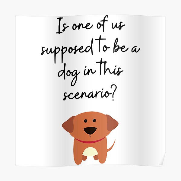 is-one-of-us-supposed-to-be-a-dog-poster-by-kylesims-redbubble