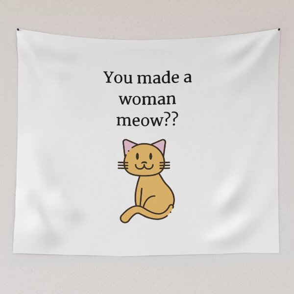 Item preview, You made a woman meow  designed and sold by KyleSims.
