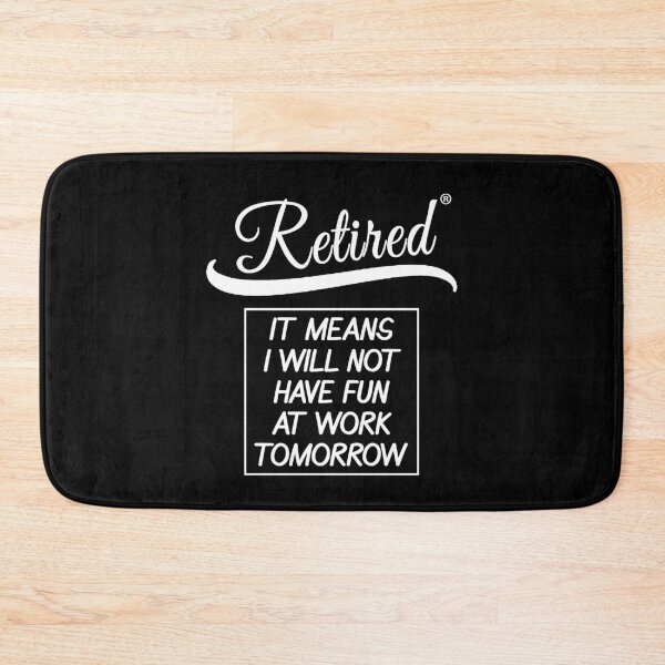 Item preview, Retired. It means I won't have to work tomorrow designed and sold by rodmendonca.