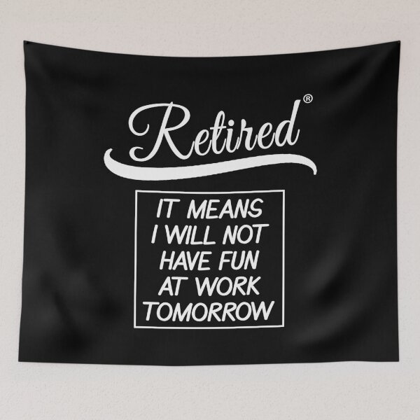 Item preview, Retired. It means I won't have to work tomorrow designed and sold by rodmendonca.