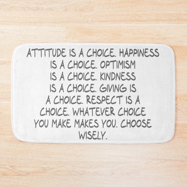 Item preview, Attitude is a choice. Happiness is a choice. Optimism is a choice. Kindness is a choice. Giving is a choice. Respect is a choice. Whatever choice you make makes you. Choose wisely. designed and sold by CalvinMade.