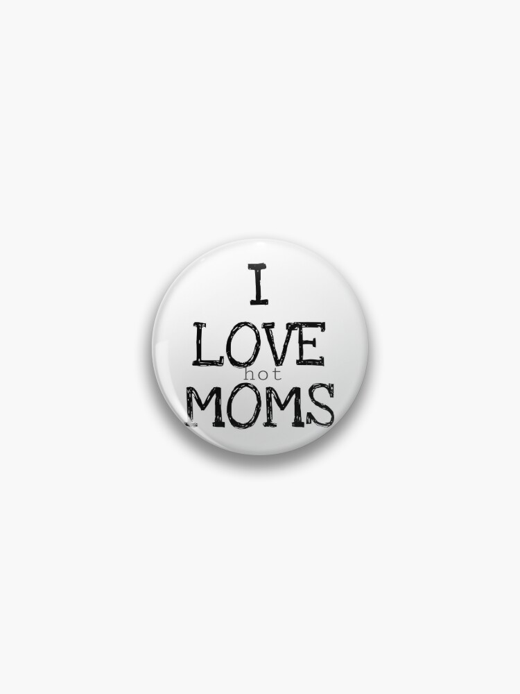 I love hot moms shirt gift for boys gift for hot men Pin for Sale by  aichacollection