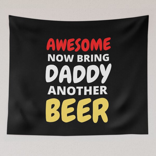 Item preview, Awesome Now Bring Daddy Another Beer designed and sold by RGRamsey.