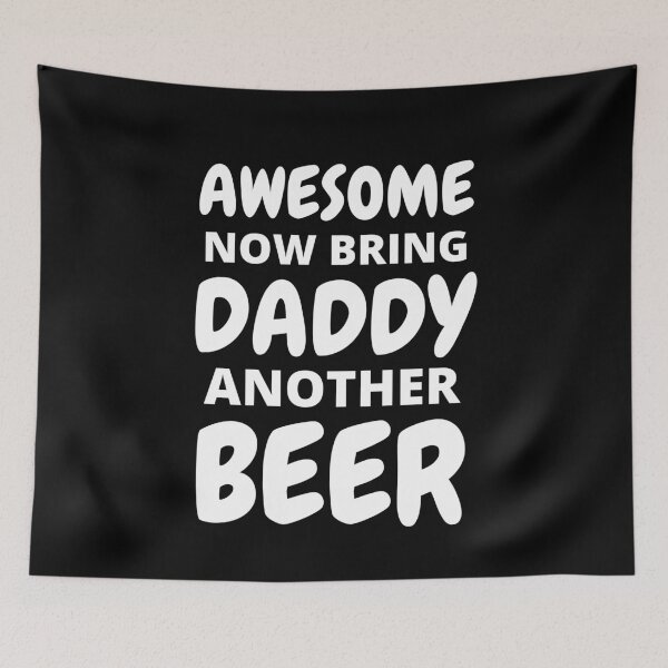 Item preview, Awesome Now Bring Daddy Another Beer designed and sold by RGRamsey.