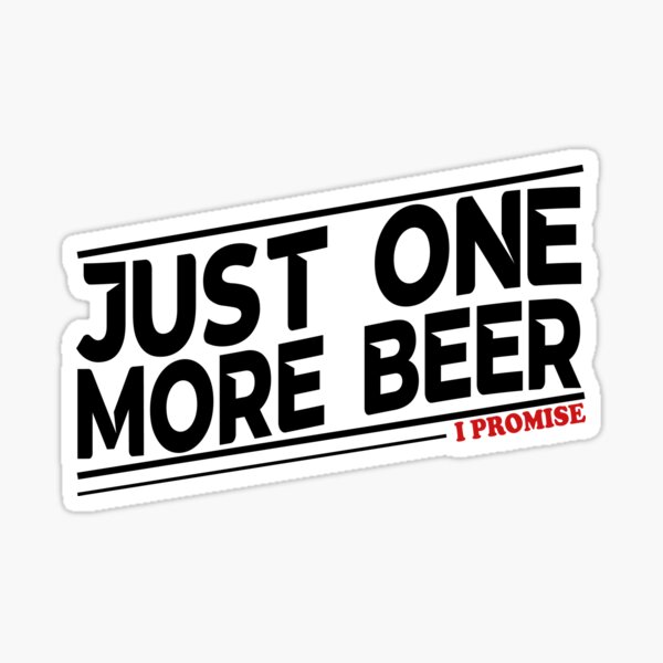 "Just One More Beer I Promise " Sticker for Sale by Docartdesign