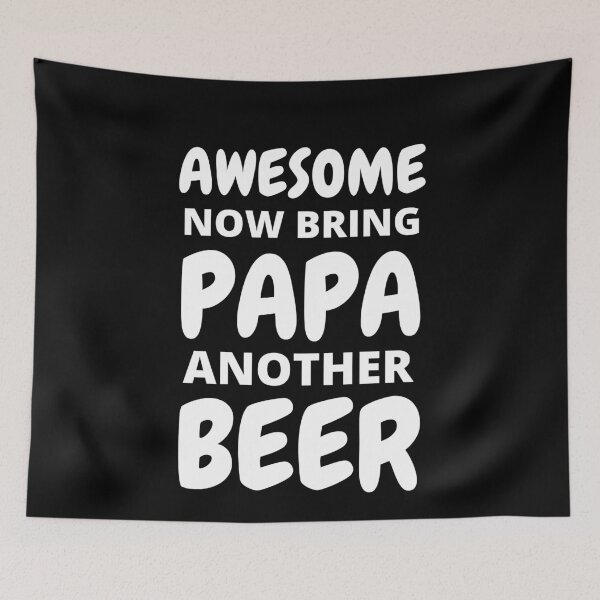 Item preview, Awesome Now Bring PaPa Another Beer designed and sold by RGRamsey.
