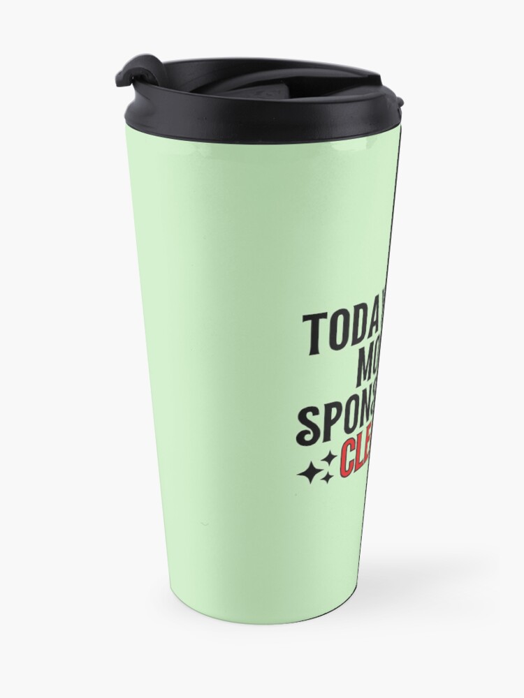 Alternate view of Today's Good Mood is Sponsored by Cleaning Motivation Novelty Gifts Travel Mug