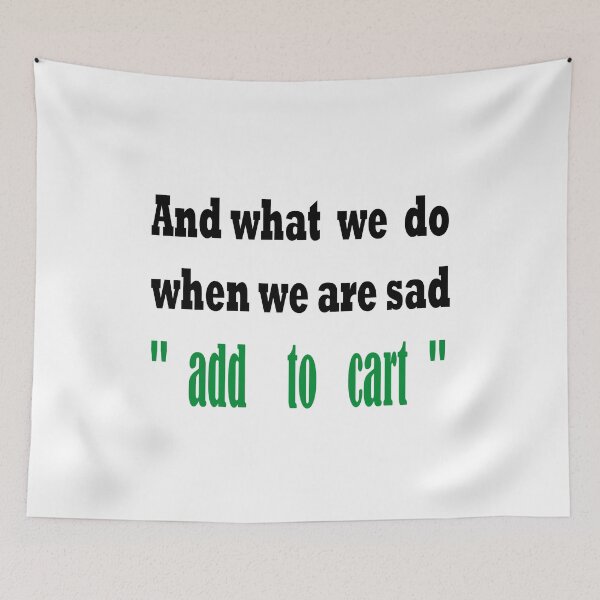Item preview, shopping and what we do when we are sad add to cart  designed and sold by yassineaba.