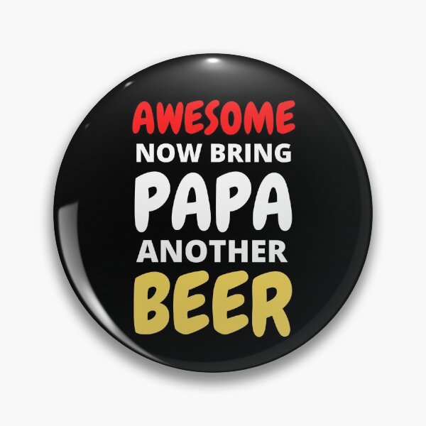 Item preview, Awesome Now Bring Papa Another Beer designed and sold by RGRamsey.