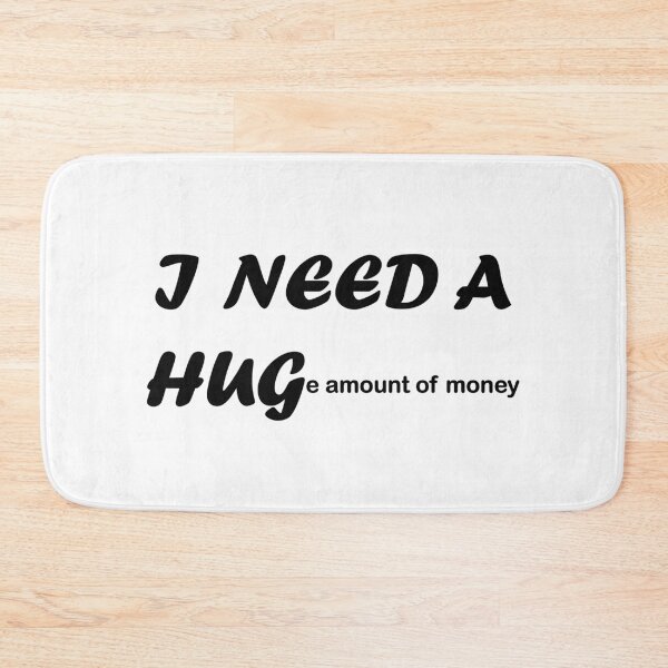 Item preview, I Need A Hug e Amount Of Money designed and sold by UrFavB.