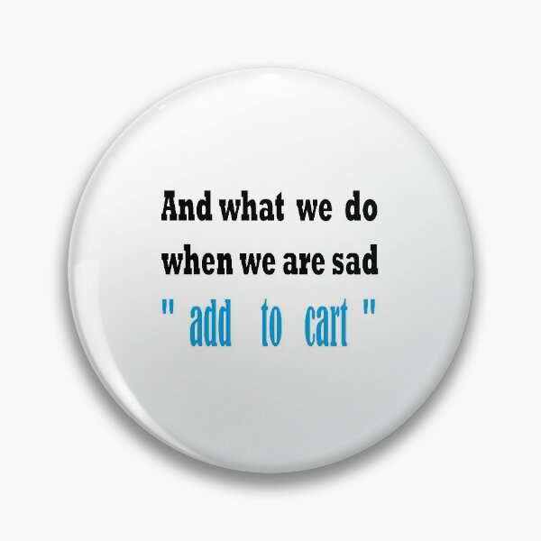 Item preview,  shopping and what we do when we are sad add to cart  designed and sold by yassineaba.