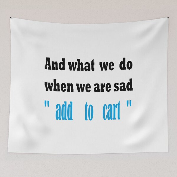 Item preview,  shopping and what we do when we are sad add to cart  designed and sold by yassineaba.