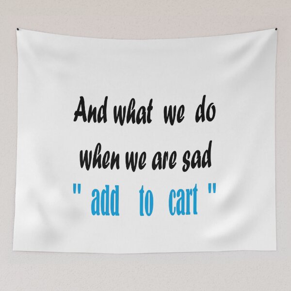 Item preview,  shopping and what we do when we are sad add to cart  designed and sold by yassineaba.