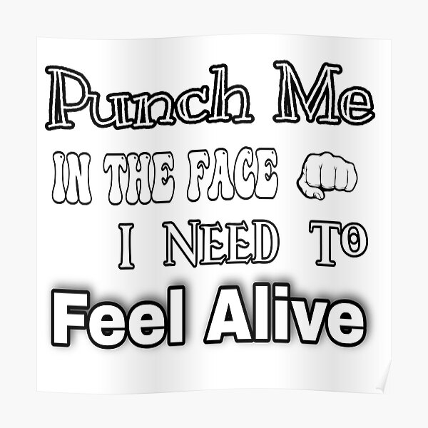 "Punch Me In The Face I Need To Feel Alive TShirts" Poster by SaMaDi754 Redbubble