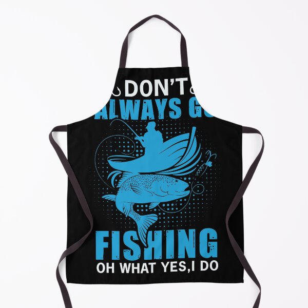 Item preview, DON'T ALWAYS GO FISHING OH WHAT YES, I DO designed and sold by SBEEKAA.