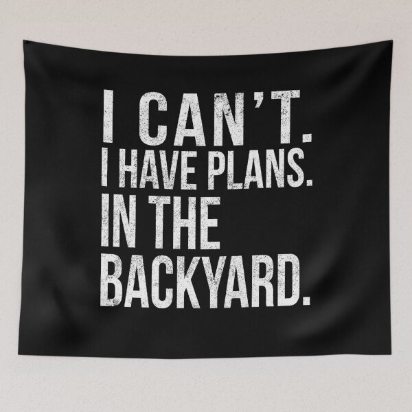 Item preview, I Cant , I Have Plans , In The Backyard.  designed and sold by PGPshop.