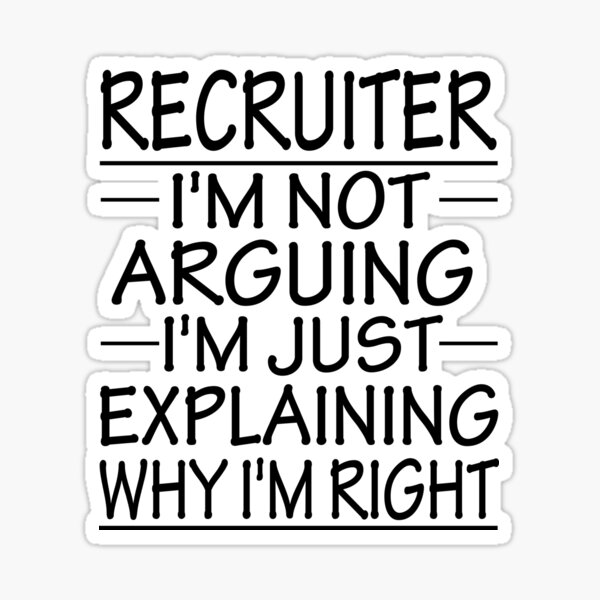 Item preview, recruiter i'm not arguing i'm just explaining why i'm right: funny recruiter present designed and sold by alaechamlal.