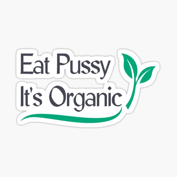 Eat Pussy Its Organic Funny Ironic Design Sticker For Sale By