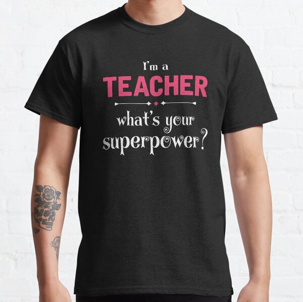I Am A Teacher Whats Your Superpower? Classic T-Shirt