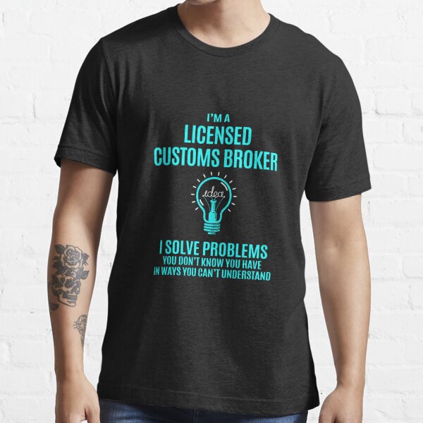 Licensed Customs Broker T Shirt I Solve Problems Gift Item Tee