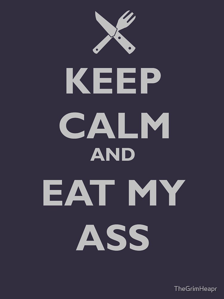 Keep Calm And Eat My Ass T Shirt By Thegrimheapr Redbubble