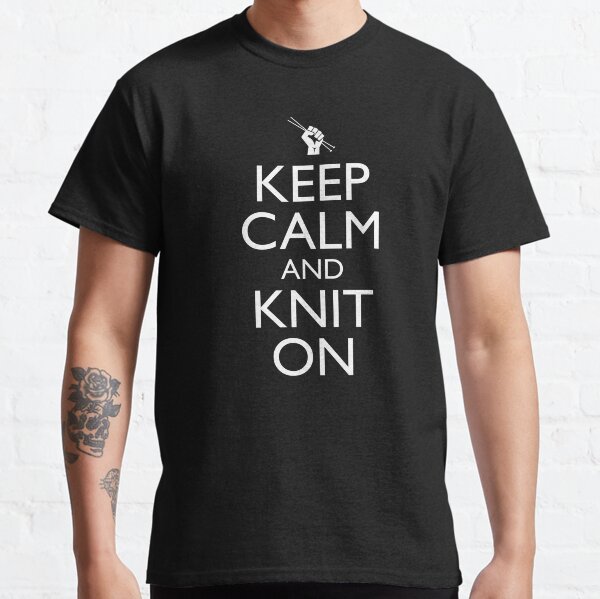 Keep Calm And Knit On Classic T-Shirt