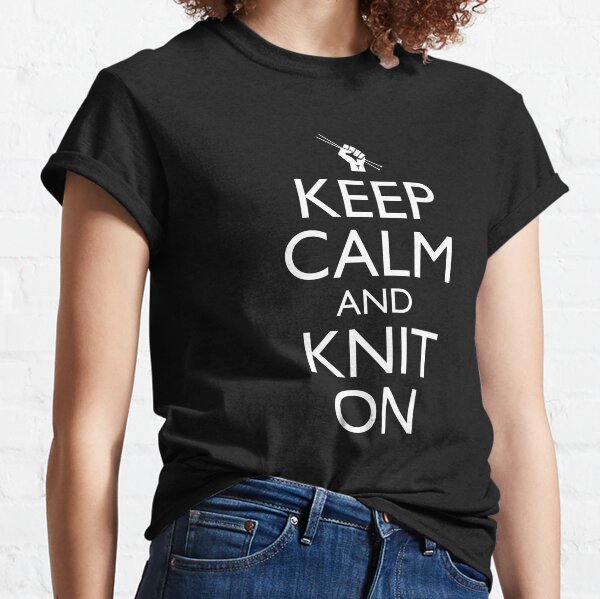 Keep Calm And Knit On Classic T-Shirt