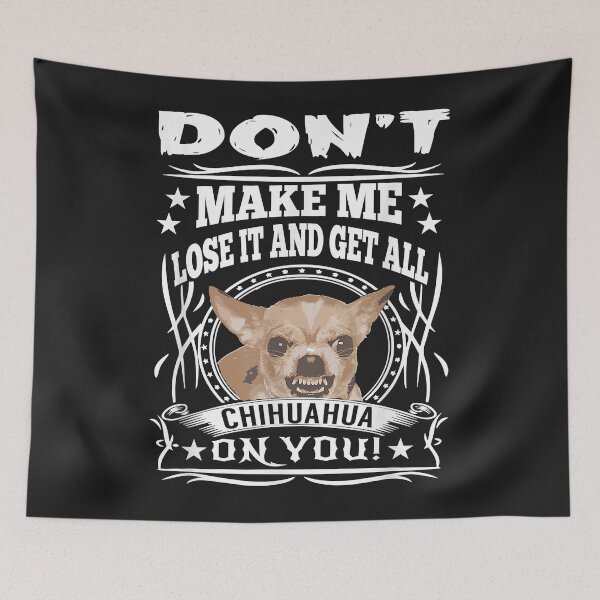 Item preview, Don't Make me Lose it and Get all Chihuahua on You designed and sold by dorisjoycek.
