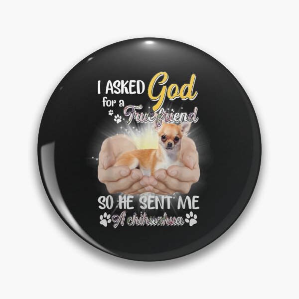 Item preview, I asked God for a True Friend so He sent me a Chihuahua designed and sold by dorisjoycek.
